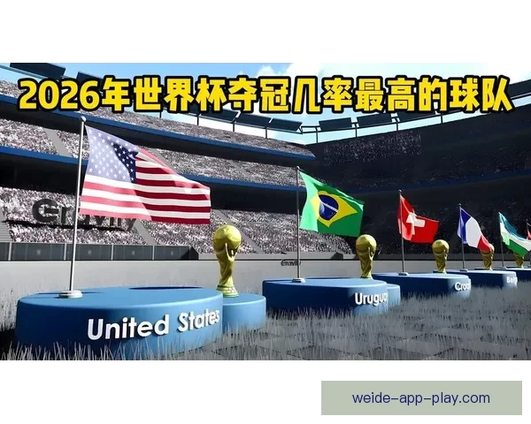 2026世界杯冠军归属热门球队赛前全解析与夺冠趋势预测